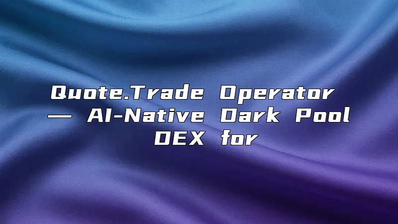 Quote.Trade Operator ― AI-Native Dark Pool DEX for