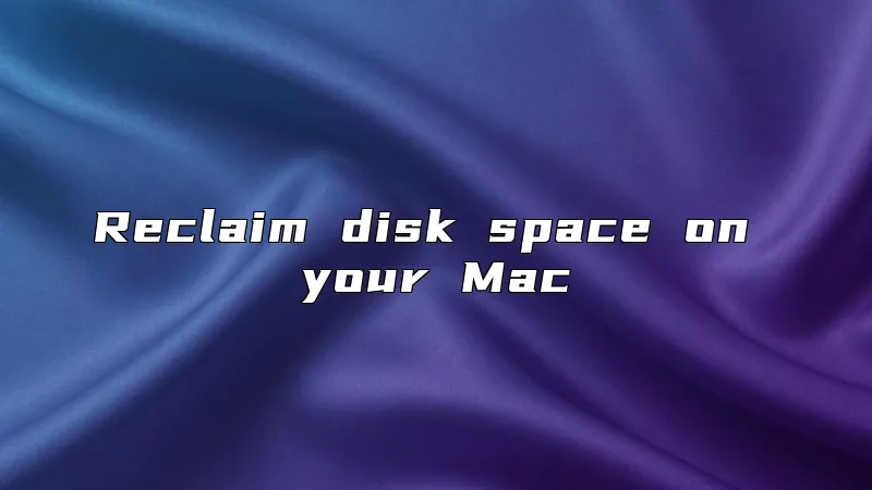 Reclaim disk space on your Mac