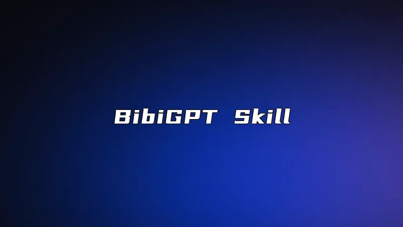 BibiGPT Skill