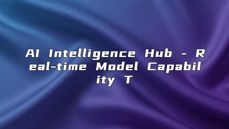 AI Intelligence Hub - Real-time Model Capability T