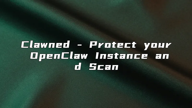 Clawned - Protect your OpenClaw Instance and Scan