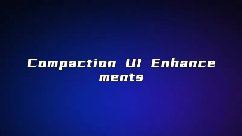 Compaction UI Enhancements
