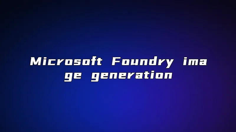 Microsoft Foundry image generation