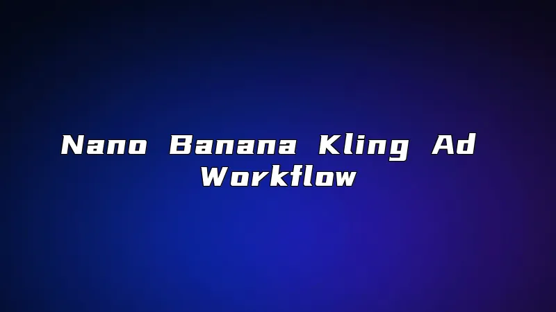 Nano Banana Kling Ad Workflow