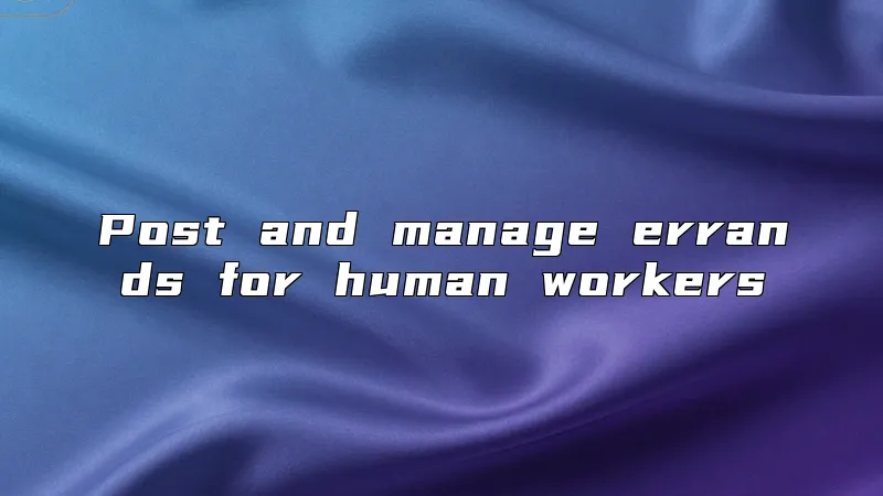 Post and manage errands for human workers