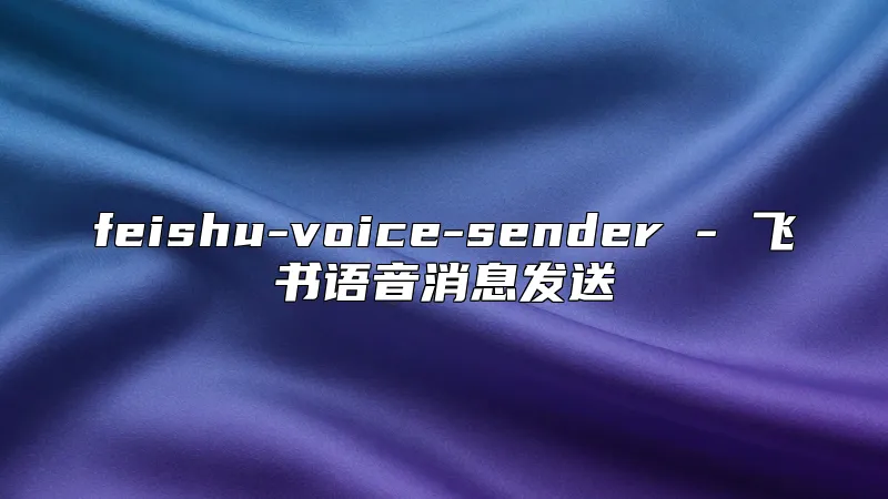 feishu-voice-sender - 飞书语音消息发送