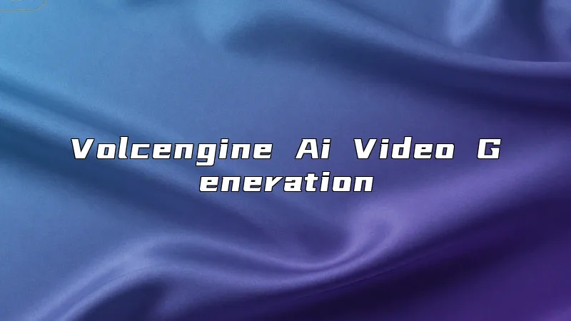 Volcengine Ai Video Generation