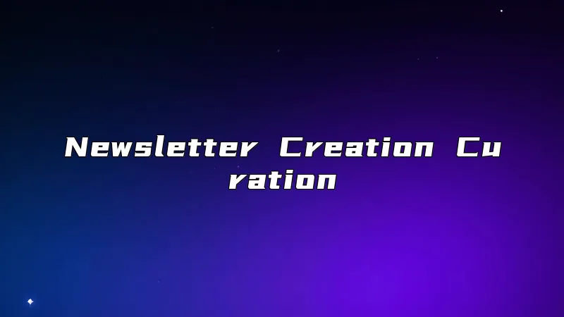 Newsletter Creation Curation