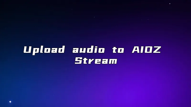 Upload audio to AIOZ Stream
