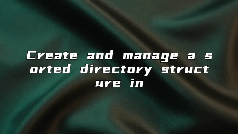 Create and manage a sorted directory structure in