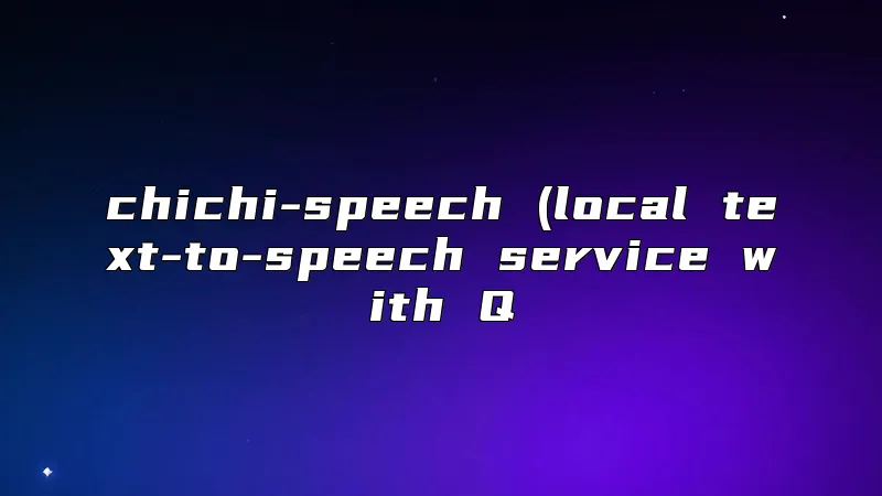 chichi-speech (local text-to-speech service with Q