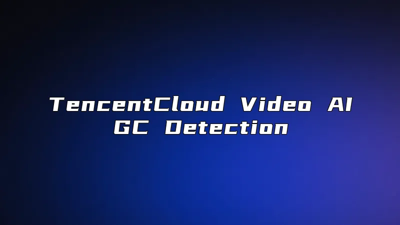 TencentCloud Video AIGC Detection