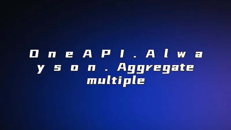 O n e A P I . A l w a y s o n . Aggregate multiple