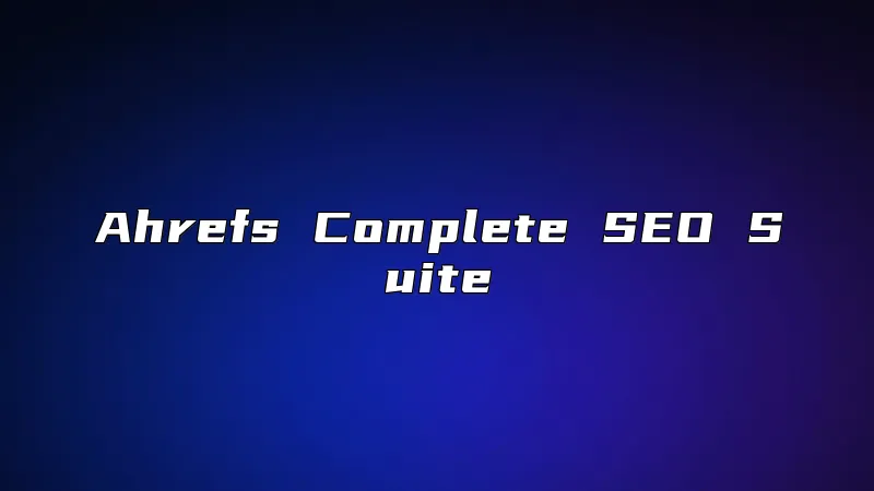 Ahrefs Complete SEO Suite