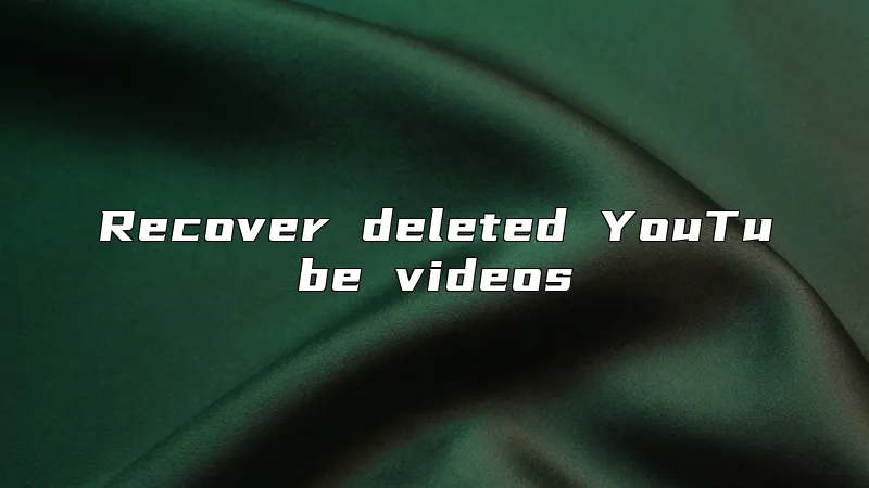 Recover deleted YouTube videos