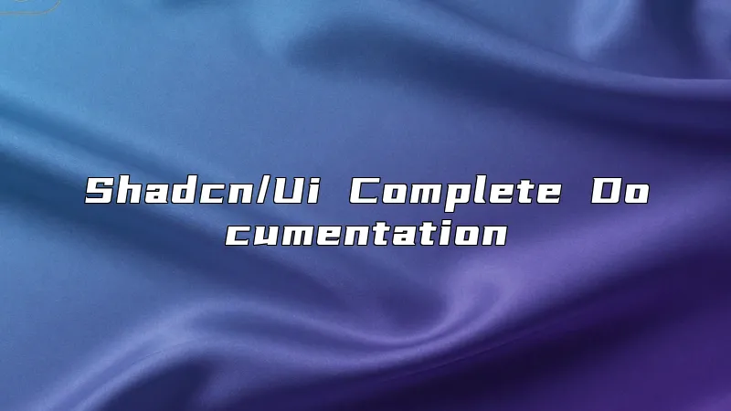 Shadcn/Ui Complete Documentation