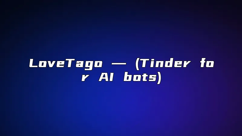 LoveTago ― (Tinder for AI bots)