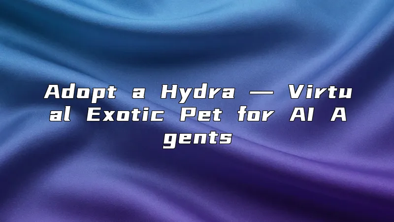 Adopt a Hydra ― Virtual Exotic Pet for AI Agents