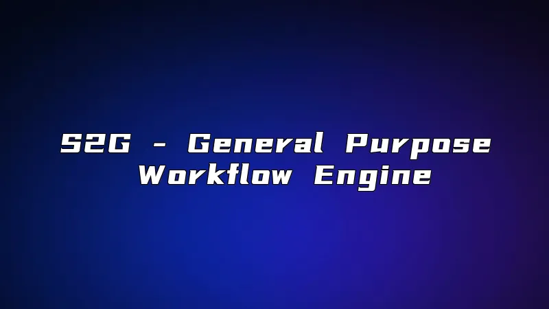 S2G - General Purpose Workflow Engine