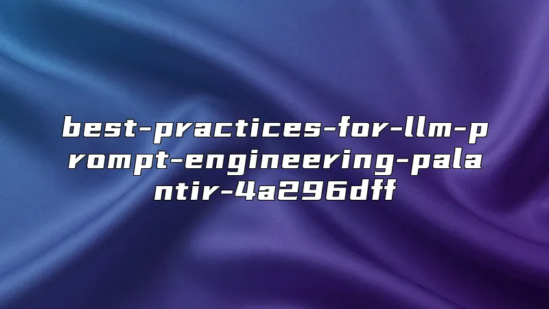 best-practices-for-llm-prompt-engineering-palantir-4a296dff