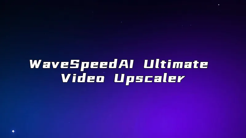 WaveSpeedAI Ultimate Video Upscaler