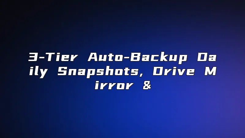 3-Tier Auto-Backup Daily Snapshots, Drive Mirror &