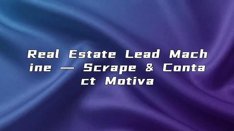 Real Estate Lead Machine ― Scrape & Contact Motiva