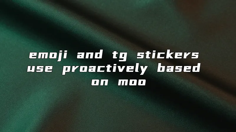 emoji and tg stickers use proactively based on moo