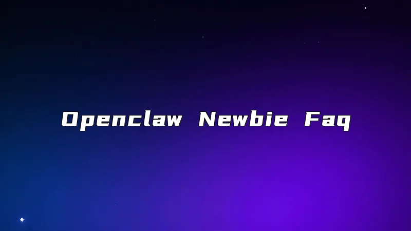 Openclaw Newbie Faq