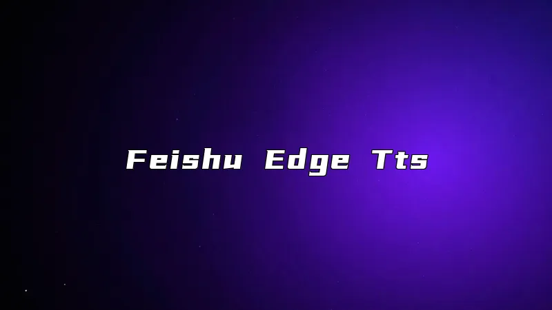 Feishu Edge Tts