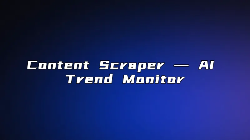 Content Scraper ― AI Trend Monitor