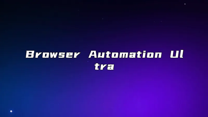 Browser Automation Ultra