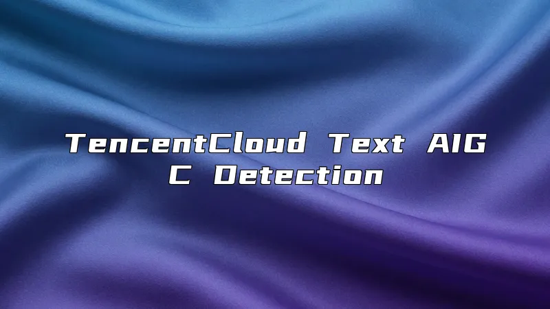 TencentCloud Text AIGC Detection