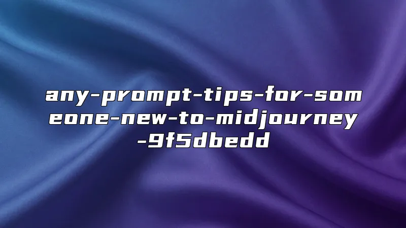 any-prompt-tips-for-someone-new-to-midjourney-9f5dbedd