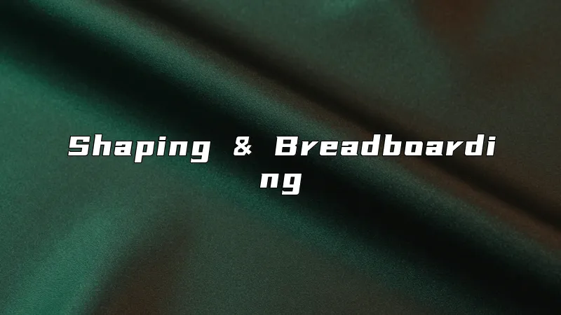 Shaping & Breadboarding