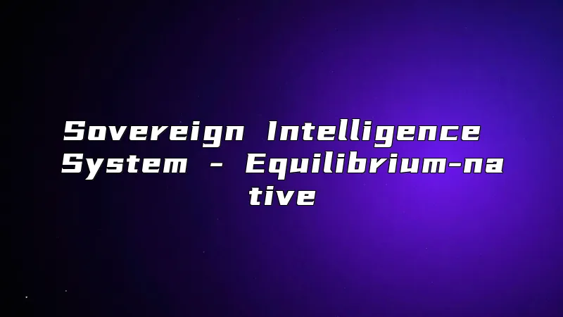 Sovereign Intelligence System - Equilibrium-native