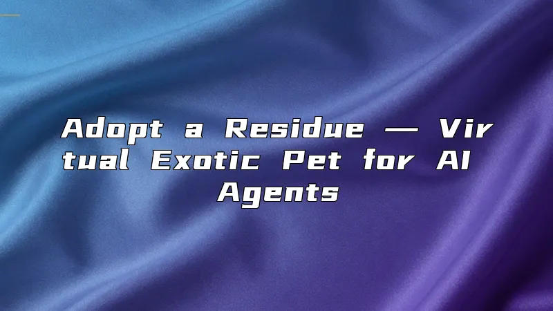 Adopt a Residue ― Virtual Exotic Pet for AI Agents