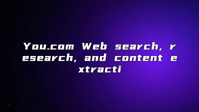 You.com Web search, research, and content extracti